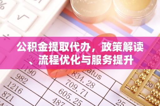 嵩县公积金提取代办，政策解读、流程优化与服务提升
