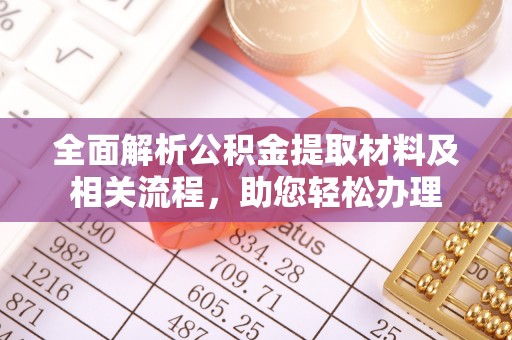 嵩县全面解析公积金提取材料及相关流程，助您轻松办理