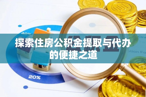 嵩县探索住房公积金提取与代办的便捷之道