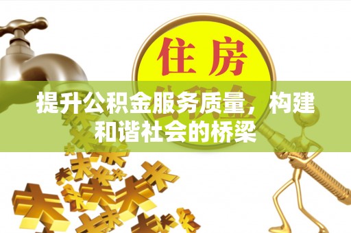 嵩县提升公积金服务质量，构建和谐社会的桥梁