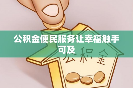嵩县公积金便民服务让幸福触手可及