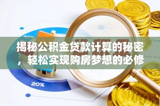 嵩县揭秘公积金贷款计算的秘密，轻松实现购房梦想的必修课
