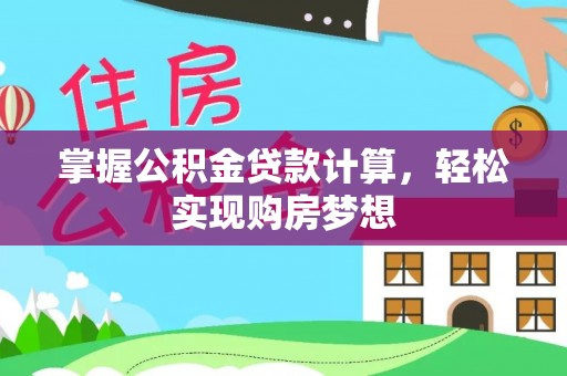 嵩县掌握公积金贷款计算，轻松实现购房梦想