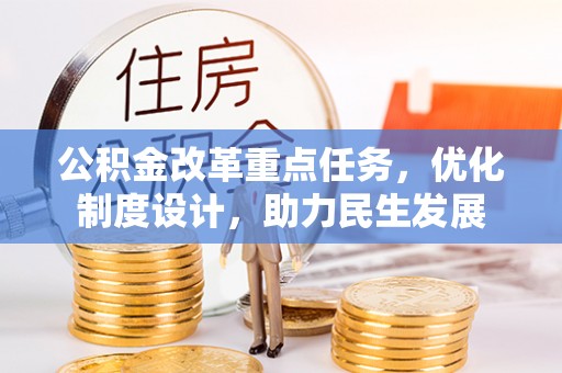 嵩县公积金改革重点任务，优化制度设计，助力民生发展