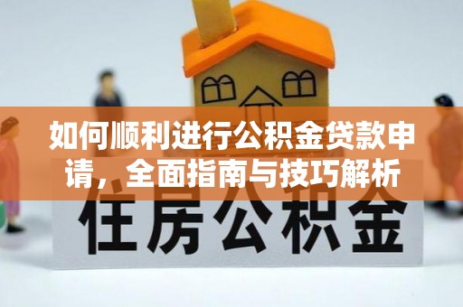 嵩县如何顺利进行公积金贷款申请，全面指南与技巧解析