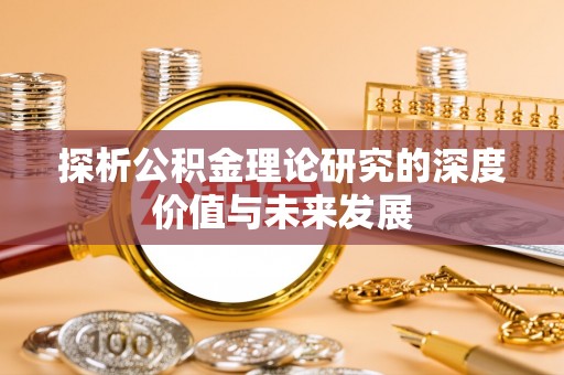 嵩县探析公积金理论研究的深度价值与未来发展