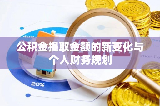 嵩县公积金提取金额的新变化与个人财务规划