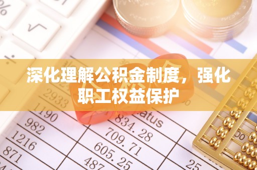 嵩县深化理解公积金制度，强化职工权益保护