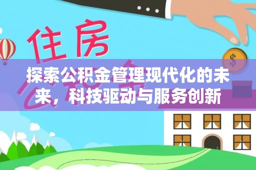 嵩县探索公积金管理现代化的未来，科技驱动与服务创新