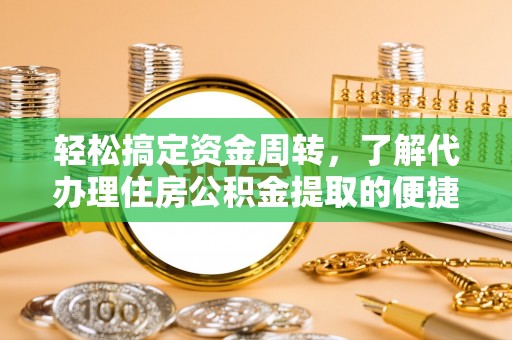 嵩县轻松搞定资金周转，了解代办理住房公积金提取的便捷之道