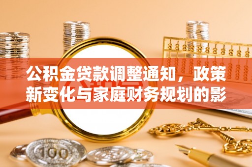 嵩县公积金贷款调整通知，政策新变化与家庭财务规划的影响