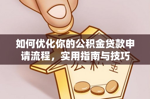 嵩县如何优化你的公积金贷款申请流程，实用指南与技巧