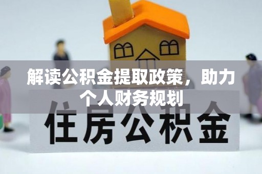 嵩县解读公积金提取政策，助力个人财务规划