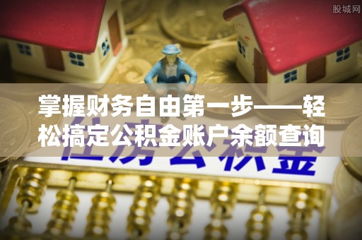 嵩县掌握财务自由第一步——轻松搞定公积金账户余额查询的方法与技巧