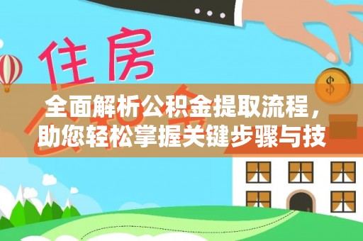 嵩县全面解析公积金提取流程，助您轻松掌握关键步骤与技巧