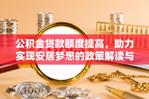 嵩县公积金贷款额度提高，助力实现安居梦想的政策解读与未来展望