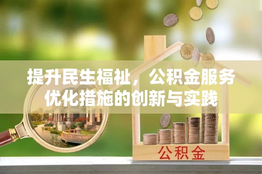 嵩县提升民生福祉，公积金服务优化措施的创新与实践