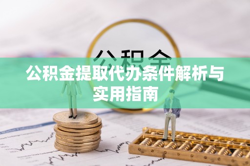 嵩县公积金提取代办条件解析与实用指南