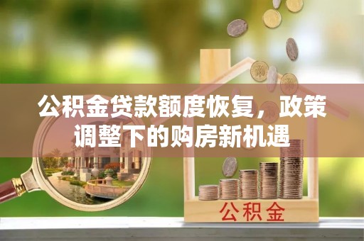 嵩县公积金贷款额度恢复，政策调整下的购房新机遇