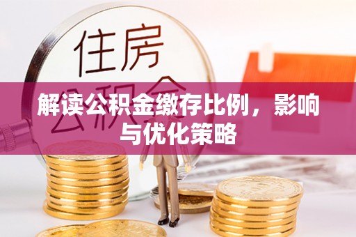 嵩县解读公积金缴存比例，影响与优化策略
