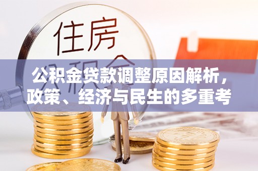 嵩县公积金贷款调整原因解析，政策、经济与民生的多重考量