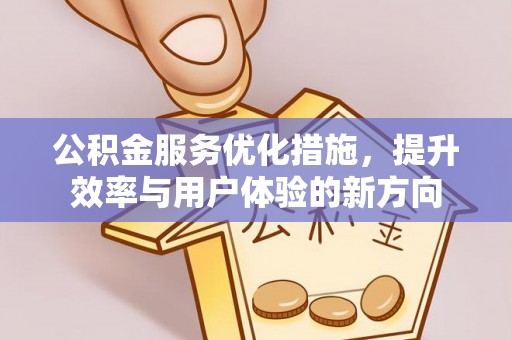 嵩县公积金服务优化措施，提升效率与用户体验的新方向