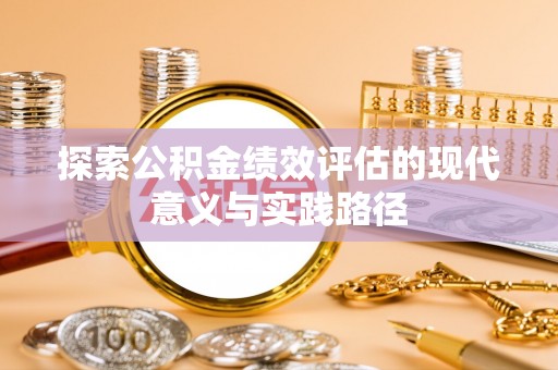 嵩县探索公积金绩效评估的现代意义与实践路径