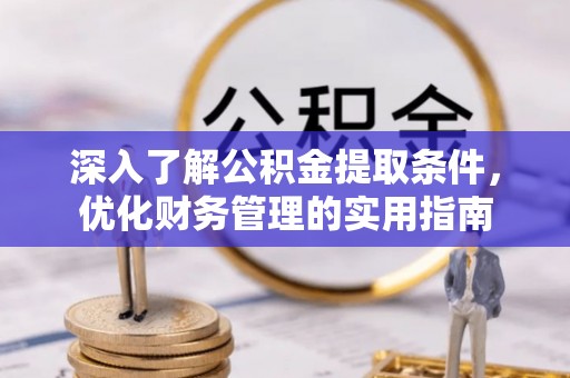 嵩县深入了解公积金提取条件，优化财务管理的实用指南