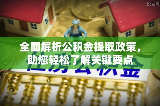 嵩县全面解析公积金提取政策，助您轻松了解关键要点