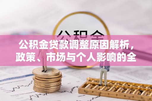 嵩县公积金贷款调整原因解析，政策、市场与个人影响的全面解读