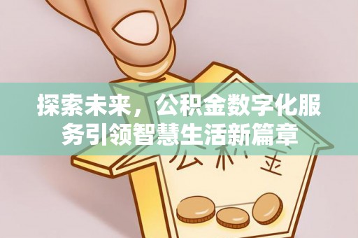 嵩县探索未来，公积金数字化服务引领智慧生活新篇章