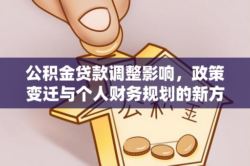 嵩县公积金贷款调整影响，政策变迁与个人财务规划的新方向
