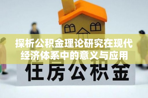 嵩县探析公积金理论研究在现代经济体系中的意义与应用