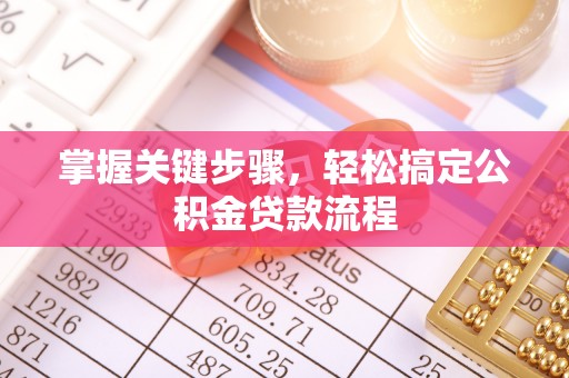 嵩县掌握关键步骤，轻松搞定公积金贷款流程