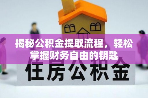嵩县揭秘公积金提取流程，轻松掌握财务自由的钥匙