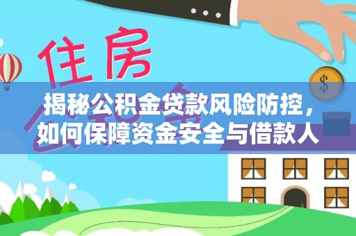 嵩县揭秘公积金贷款风险防控，如何保障资金安全与借款人权益