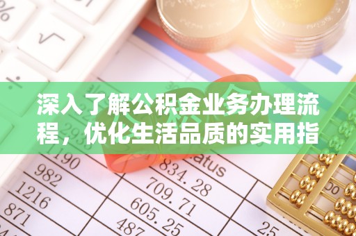 嵩县深入了解公积金业务办理流程，优化生活品质的实用指南