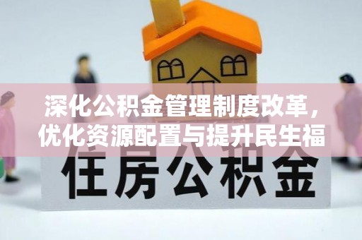 嵩县深化公积金管理制度改革，优化资源配置与提升民生福祉