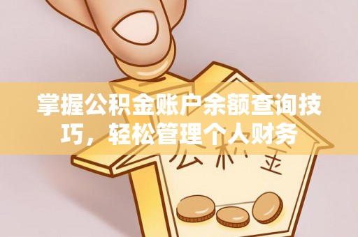 嵩县掌握公积金账户余额查询技巧，轻松管理个人财务