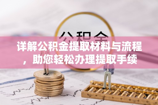 嵩县详解公积金提取材料与流程，助您轻松办理提取手续