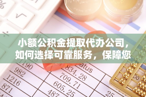 嵩县小额公积金提取代办公司，如何选择可靠服务，保障您的资金安全