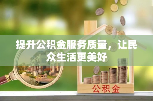 嵩县提升公积金服务质量，让民众生活更美好