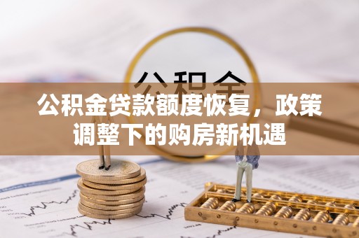 嵩县公积金贷款额度恢复，政策调整下的购房新机遇