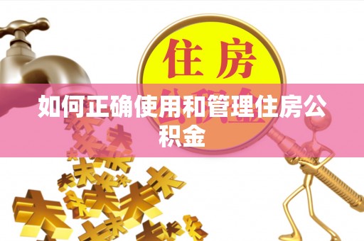 嵩县如何正确使用和管理住房公积金