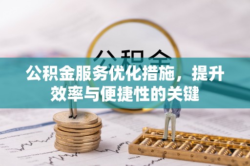嵩县公积金服务优化措施，提升效率与便捷性的关键