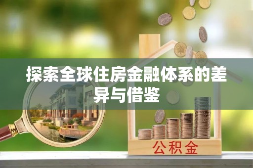 嵩县探索全球住房金融体系的差异与借鉴