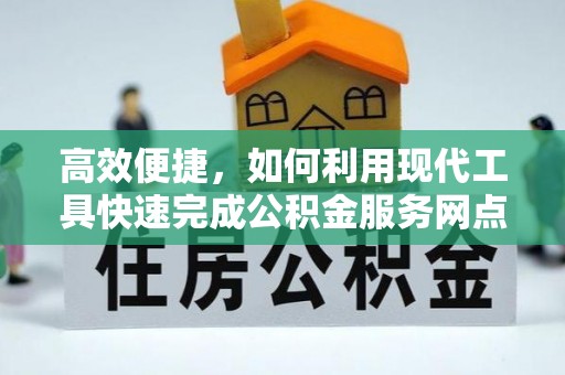 嵩县高效便捷，如何利用现代工具快速完成公积金服务网点查询