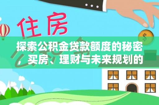 嵩县探索公积金贷款额度的秘密，买房、理财与未来规划的全方位解析